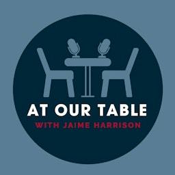 At Our Table with Jaime Harrison