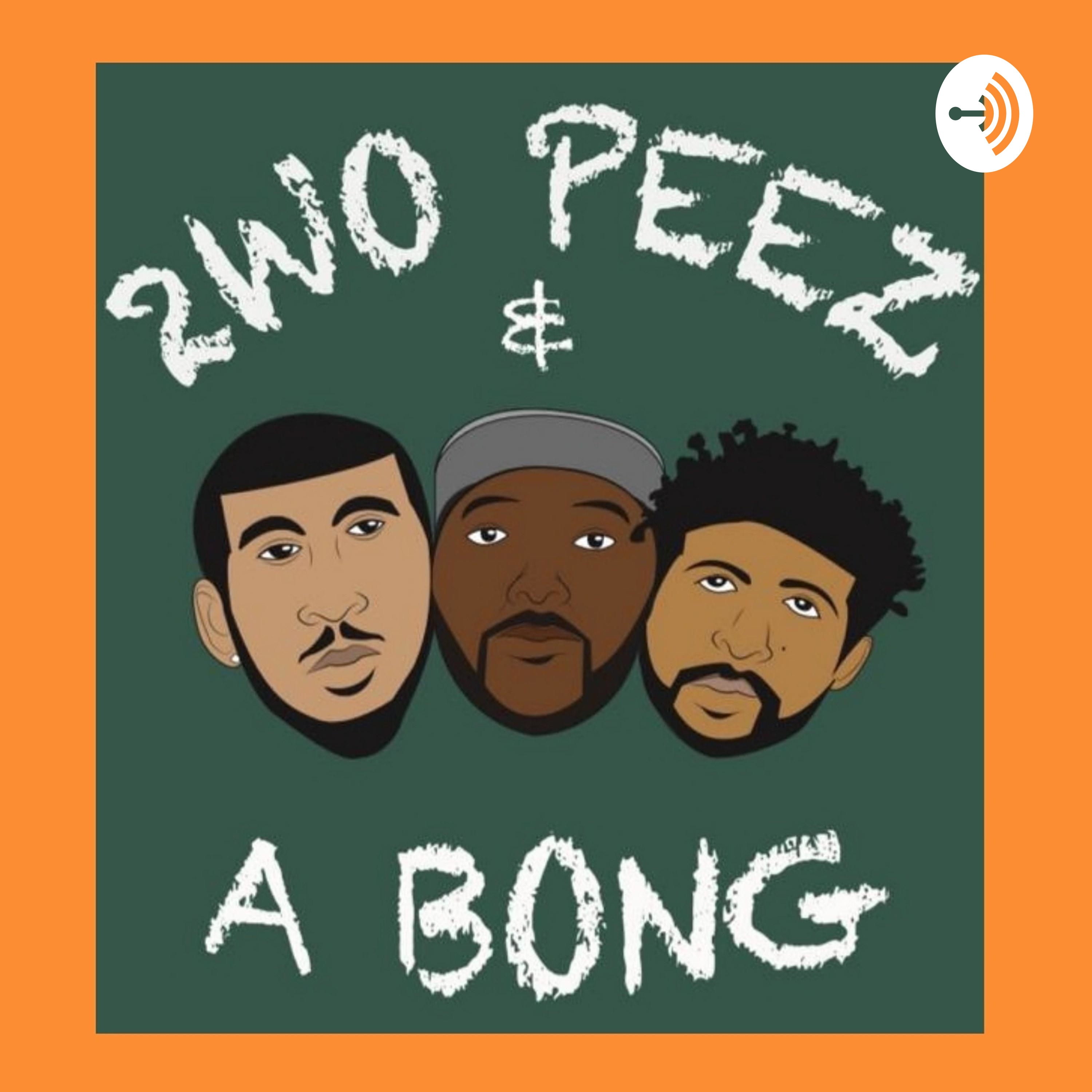 2WO PEEZ AND A BONG
(Somebody's Favorite Podcast)